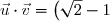 \vec{u} \cdot \vec{v} = \left(\sqrt{2} - 1\right) \times 1 + 1 \times \left(\sqrt{2} + 1\right) + (\sqrt{2} + 1) \times (-4 + 2\sqrt{2}) = 0